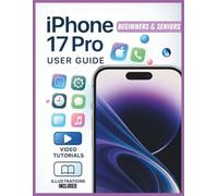 iPhone 17 Pro User Guide: A Complete Step-by-Step Manual to Set Up, Customize, and Maximize Every Function with Expert Tips, Smart Tricks, and Real-World Solutions