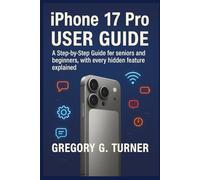 IPHONE 17 PRO USER GUIDE: A Step-by-Step Guide for seniors and beginners, with every hidden feature explained