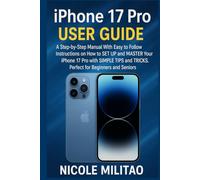 IPhone 17 Pro User Guide: A Step-by-Step Manual With EASY to Follow Instructions on How to SET UP and MASTER Your iPhone 17 Pro with SIMPLE TIPS and TRICKS. PERFECT for BEGINNERS and SENIORS