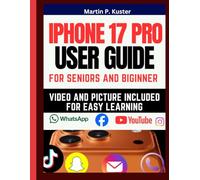Iphone 17 Pro User Guide: Comprehensive Step-by-Step Manual Instructions with Pictures for Seniors and Beginners to Master Your Phone with Latest iOS 26