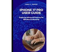 iPhone 17 Pro User Guide: Exploring Advanced Features for Effortless Productivity (iPhone 17 Series Unlocked Expert Guides for iPhone 17 Air Pro and Pro Max)