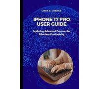 iPhone 17 Pro User Guide: Exploring Advanced Features for Effortless Productivity (iPhone 17 Series Unlocked Expert Guides for iPhone 17 Air Pro and Pro Max)