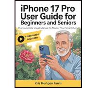 iPhone 17 Pro User Guide for Beginners and Seniors: The Complete Visual Manual To Master Your Smartphone. Includes Step-By-Step Instructions & Camera Mastery