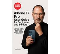 iPhone 17 Pro User Guide for Beginners and Seniors: The Simple, Step-by-Step Visual Guide to Master Calling, Texting, Photos, and Essential Apps with Confidence
