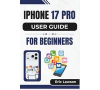 IPHONE 17 PRO USER GUIDE FOR BEGINNERS: Essential tips and smart techniques to unlock the full potential of your device with confidence