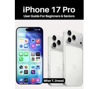 iPhone 17 Pro User Guide For Beginners & Seniors: A Friendly, Illustrated Manual with Step-by-Step Basics, Hidden Features, Camera Secrets, and Simple Tips to Help You Use Your Phone with Confidence