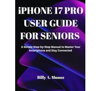 iPHONE 17 PRO USER GUIDE FOR SENIORS: A Simple Step-by-Step Manual to Master Your Smartphone and Stay Connected