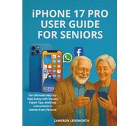 IPHONE 17 PRO USER GUIDE FOR SENIORS: The Ultimate Step-by-Step Setup with Visuals, Expert Tips, and Easy Instructions to Master Every Feature