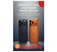 iPhone 17 Pro User Guide Made Simple: The Ultimate Guide to Operate the Latest iOS 26 Device with Simple Step-by-Step Instructions, Clear Pictures, and Easy Tips and Tricks for Beginners and Seniors