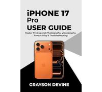 iPhone 17 Pro User Guide: Master Professional Photography, Videography, Productivity & Troubleshooting
