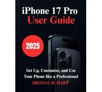 iPhone 17 Pro User Guide: Set Up, Customize, and Use Your Phone like a Professional