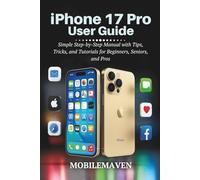 iPhone 17 Pro User Guide: Simple Step-by-Step Manual with Tips, Tricks, and Tutorials for Beginners, Seniors, and Pros (The Ultimate Mobile Mastery)