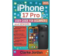 iPhone 17 Pro User Guide: The Complete User Manual for Beginners and Seniors to Unlock iOS 19 Features with Ease