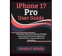 iPhone 17 Pro User Guide: The Ultimate Tips & Tricks Manual with Simple Instructions and Pictures for Beginners & Advanced User’s to Use and Operate the Smartphone