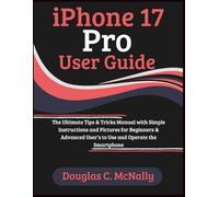 iPhone 17 Pro User Guide: The Ultimate Tips & Tricks Manual with Simple Instructions and Pictures for Beginners & Advanced User’s to Use and Operate the Smartphone