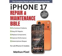 iPhone 17 Repair and Maintenance Bible: How to Fix Common iPhone Problems, Perform Easy DIY Repairs, Replace Battery, Screen and Key Components, Improve Performance, and Extend Device Lifespan