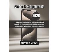iPhone 17 Semplificato (2026): Una guida passo passo per principianti e anziani su configurazione, uso quotidiano, fotocamera, batteria e soluzioni comuni