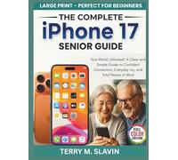iPhone 17 Senior Guide: Your World, Unlocked: A Clear and Simple Guide to Confident Connection, Everyday Joy, and Total Peace of Mind.