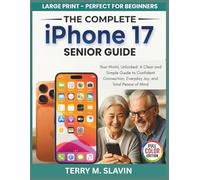 iPhone 17 Senior Guide: Your World, Unlocked: A Clear and Simple Guide to Confident Connection, Everyday Joy, and Total Peace of Mind.