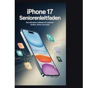 iPhone 17 Seniorenleitfaden: Die bebilderte Schritt-für-Schritt-Anleitung für Einsteiger. Mit großer Schrift, einfacher Einrichtung und über 50 ... werden Sie schnell zum iPhone 17-Profi.