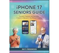 iPHONE 17 SENIORS GUIDE: Connect, Capture, and Navigate: A Senior's Manual to the iPhone 17 Series