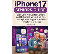iPhone 17 Seniors Guide: Easy User Manual for Seniors and Beginners with iOS 26 tips and Apple intelligence features to master your device
