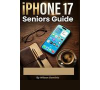 iPhone 17 Seniors Guide: The Frustration-Free Crash Course: Master Your Device in 30 Minutes Without Asking for Help