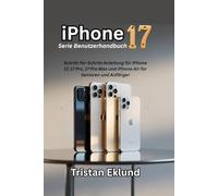 iPhone 17 Serie Benutzerhandbuch: Schritt-für-Schritt-Anleitung für iPhone 17, 17 Pro, 17 Pro Max und iPhone Air für Senioren und Anfänger