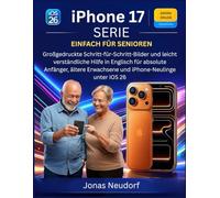 iPhone 17 -Serie - einfach für Senioren: Großgedruckte Schritt-für-Schritt-Bilder und leicht verständliche Hilfe in Englisch für absolute Anfänger, ältere Erwachsene und iPhone-Neulinge unter iOS 26