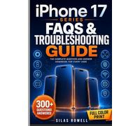 iPhone 17 Series FAQ & Troubleshooting Guide: Answers to Common Questions on Setup, Camera and Battery, Security and iOS 26 for Every Model, Beginners and Seniors