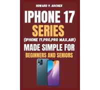 IPHONE 17 SERIES MADE SIMPLE FOR BEGINNERS AND SENIORS: Step-by-step life hacks for your iPhone, fast setup, smarter notification focus modes, widgets and MagSafe tricks you'll love.