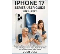 IPHONE 17 SERIES USER GUIDE 2025-2026: Mastering iPhone 17, Air, Pro & Pro Max with iOS 26 Essential Tips, Camera Tricks, Productivity Tools, and Security Features Made Simple