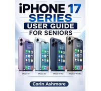 iPhone 17 Series User Guide for Seniors: A Simple Step-by-Step Companion to Setup, Everyday Use, Camera, Apple Intelligence, Security & Troubleshooting