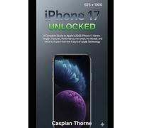 iPhone 17 Unlocked: A Complete Guide to Apple’s 2025 iPhone 17 Series - Design, Features, Performance, Pre-orders, Pro Models, and What to Expect from the Future of Apple Technology