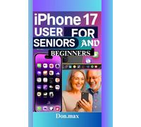 iPhone 17 user for seniors and beginners: Your Ultimate Mastery of the iPhone 17
