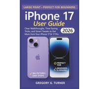 iPhone 17 User Guide: Clear Walkthroughs, Time-Saving Tricks, and Smart Tweaks to Get More from Your iPhone 17 & 17 Pro