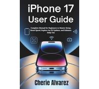iphone 17 User Guide: Complete Manual for Beginners to Master Setup, Boost Speed, Explore Ios 26 Updates, and Enhance Daily Use