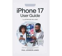 IPHONE 17 USER GUIDE: Complete Step-by-Step Manual for Beginners with Illustrations to Master Setup, Features, Photography, Troubleshooting, and Essential Tips for iOS 26 (The Complete iPhone Guide)