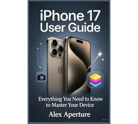 Iphone 17 user guide: Everything You Need to Know to Master Your Device