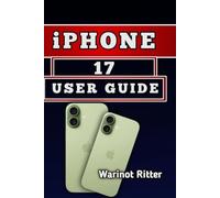 iPhone 17 User Guide: Everything You Need to Set Up, Secure, Shoot, and Master Your New Device