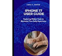iPhone 17 User Guide: Exploring Hidden Tools to Maximize Your Daily Experience (iPhone 17 Series Unlocked Expert Guides for iPhone 17 Air Pro and Pro Max)