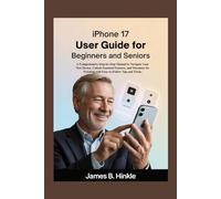IPHONE 17 USER GUIDE FOR BEGINNERS AND SENIORS: A Comprehensive Step-by-Step Manual to Navigate Your New Device, Unlock Essential Features, and ... Guide to Your Device's Full Potential)