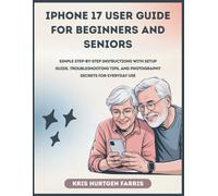 iPhone 17 User Guide for Beginners and Seniors: Simple Step-by-Step Instructions with Setup Guide, Troubleshooting Tips, and Photography Secrets for ... Easy Guides for Seniors & Beginners)