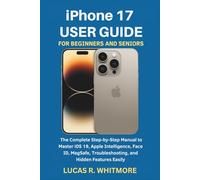 iPhone 17 User Guide for Beginners and Seniors: The Complete Step-by-Step Manual to Master iOS 19, Apple Intelligence, Face ID, MagSafe, Troubleshooting, and Hidden Features Easily