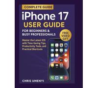 iPhone 17 User Guide for Beginners & Busy Professionals: Master the Latest iOS with Time-Saving Tips, Productivity Tools, and Practical Shortcuts