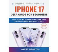 iPhone 17 User Guide For Beginners: Easy setup with large-print steps, Made for First-Timers Who Want It Easy