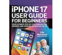iPhone 17 User Guide for Beginners: Your Ultimate Step-by-Step Manual for Newbies and Seniors to Master iOS 26 (TechForge Mastery)