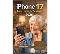 iPhone 17 User Guide for Seniors 2026: A Simple, Step-by-Step Handbook to Help Older Adults and Beginners Use the iPhone 17 with Confidence, Comfort, and Ease