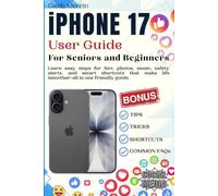 iPHONE 17 User Guide For Seniors and Beginner: Learn easy steps for Siri, photos, music, safety alerts, and smart shortcuts that make life smoother-all in one friendly guide.