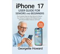 iPhone 17 User Guide for Seniors and Beginners: The Complete Step-by-Step Manual to Master Your iPhone 17, Explore iOS 18 Made Simple, and Unlock Hidden Features with Ease